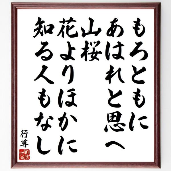 行尊の短歌・俳句「もろともに、あはれと思へ、山桜、花よりほかに、知る人もなし」を、千言堂の専属書道家が気持ちを込めて手書き直筆いたします。この言葉（ひとこと）は名言集や本・書籍などで紹介されることも多く、座右の銘にされている方も多いようです...