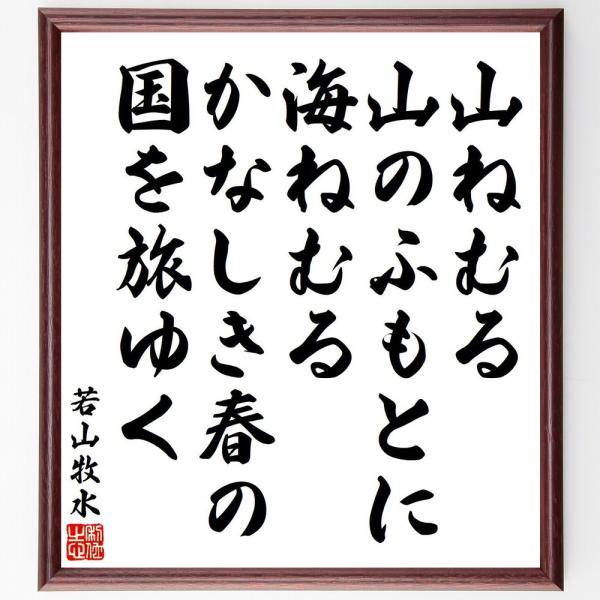 若山牧水の短歌・俳句「山ねむる、山のふもとに、海ねむる、かなしき春の、国を旅ゆく」を、千言堂の専属書道家が気持ちを込めて手書き直筆いたします。この言葉（ひとこと）は名言集や本・書籍などで紹介されることも多く、座右の銘にされている方も多いよう...