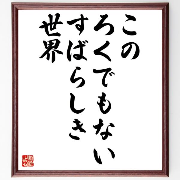 名言「この、ろくでもない、すばらしき世界」直筆書道色紙額／受注後直筆