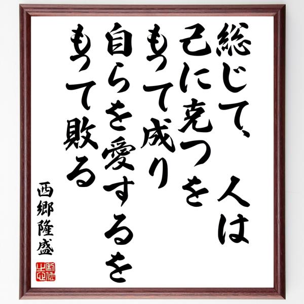 書道色紙 西郷隆盛の名言 総じて 人は己に克つをもって成り 自らを愛するをもって敗る 額付き 受注後直筆 Z06 直筆書道の名言色紙ショップ千言堂 通販 Yahoo ショッピング