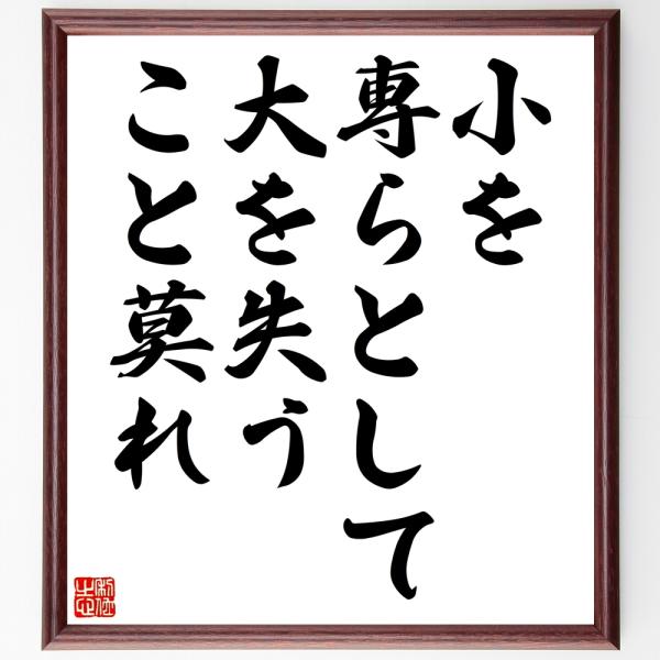 名言色紙 小を専らとして大を失うこと莫れ 額付き 受注後直筆 Deltageophysics Com