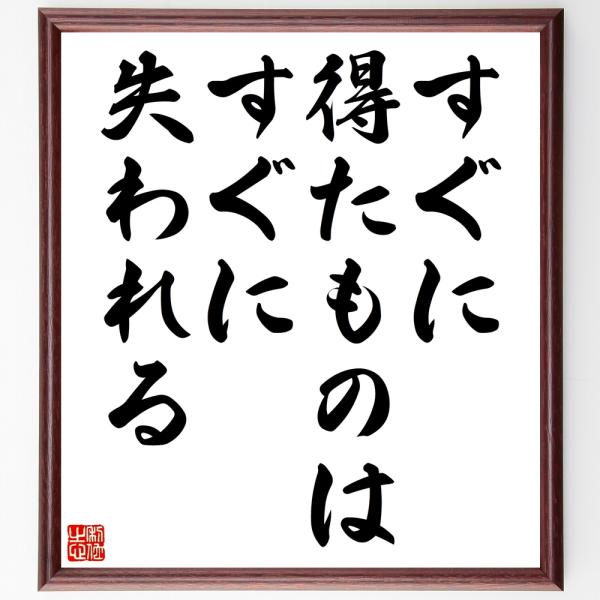 名言「すぐに得たものは、すぐに失われる」を、千言堂の専属書道家が気持ちを込めて手書き直筆いたします。この言葉（ひとこと）は名言集や本・書籍などで紹介されることも多く、座右の銘にされている方も多いようです。ぜひ、ご自宅の玄関、リビング、部屋、...