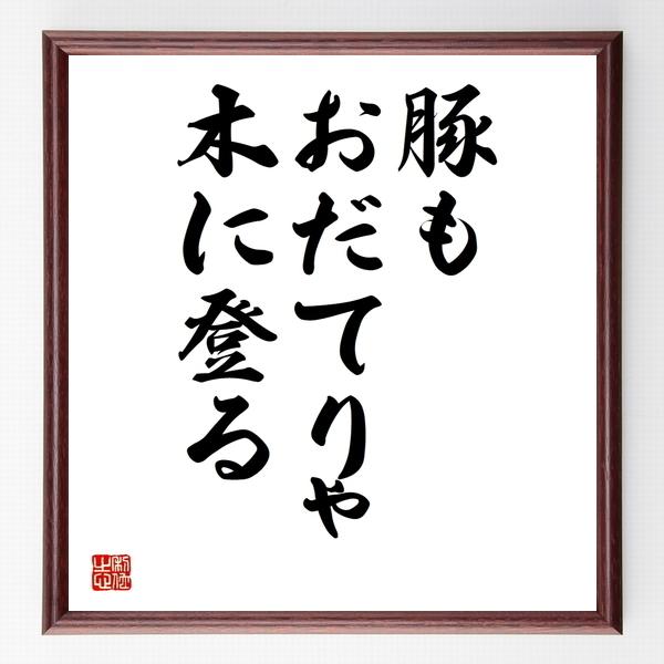 名言色紙 豚もおだてりゃ木に登る 額付き 受注後直筆 Z4645 偉人の名言 格言ショップ千言堂 通販 Yahoo ショッピング