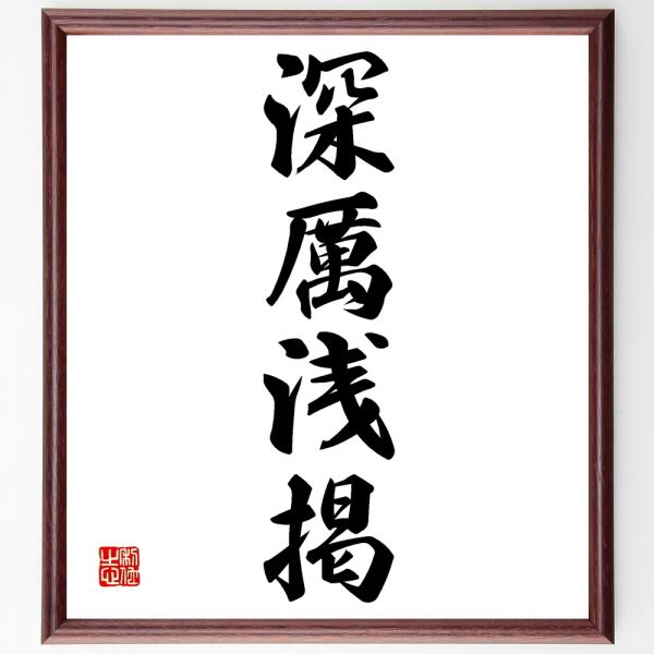 四字熟語「深〓浅掲」手書き書道色紙額／受注後の毛筆直筆