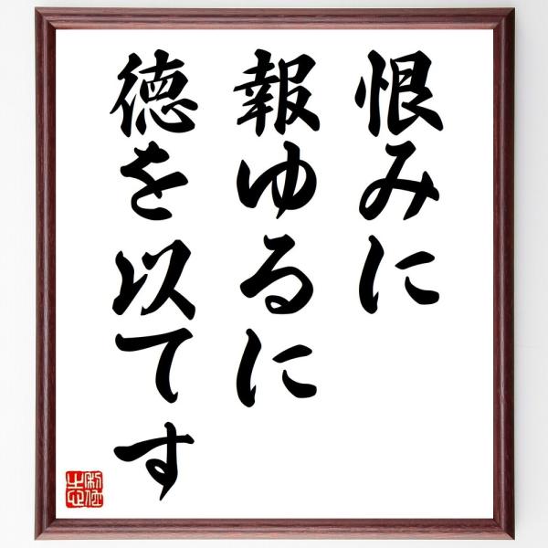 名言「恨みに報ゆるに、徳を以てす」直筆書道色紙額／受注後直筆
