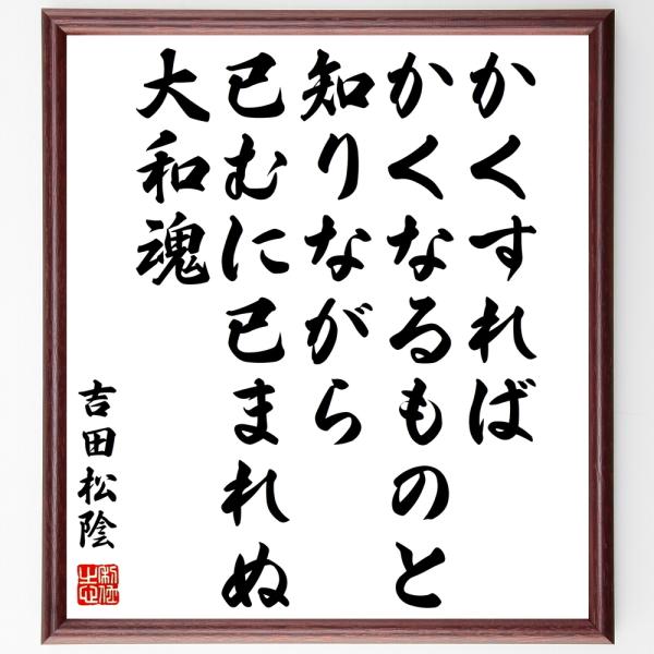 書道色紙 吉田松陰の名言 かくすればかくなるものと知りながら已むに已まれぬ大和魂 額付き 受注後直筆 Z8513 直筆書道の名言色紙ショップ千言堂 通販 Yahoo ショッピング