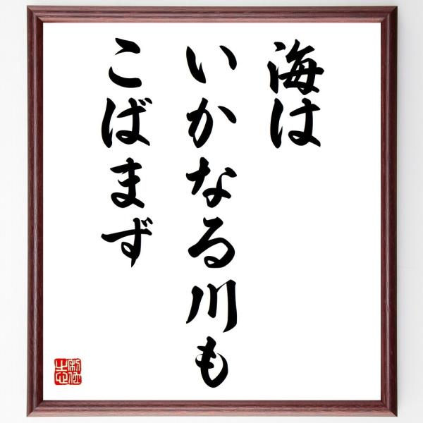 名言「海はいかなる川もこばまず」を、千言堂の専属書道家が気持ちを込めて手書き直筆いたします。この言葉（ひとこと）は名言集や本・書籍などで紹介されることも多く、座右の銘にされている方も多いようです。ぜひ、ご自宅の玄関、リビング、部屋、書斎、ま...