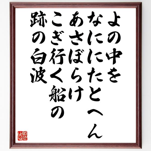 名言「よの中をなににたとへんあさぼらけ、こぎ行く船の跡の白波」直筆書道色紙額／受注後直筆