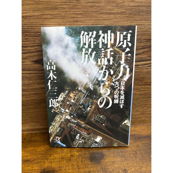 原子力神話からの解放 日本を滅ぼす九つの呪縛 (講談社+アルファ文庫) 高木 仁三郎