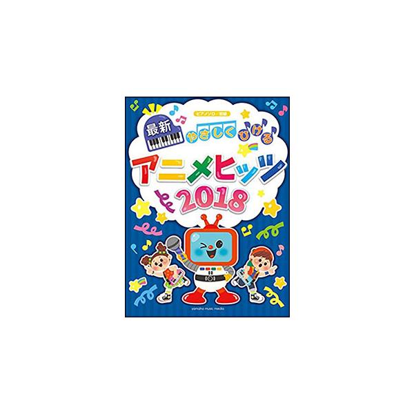 楽譜 やさしく弾ける最新アニメヒッツ2018(GTP01095993/ピアノ・ソロ/初級)