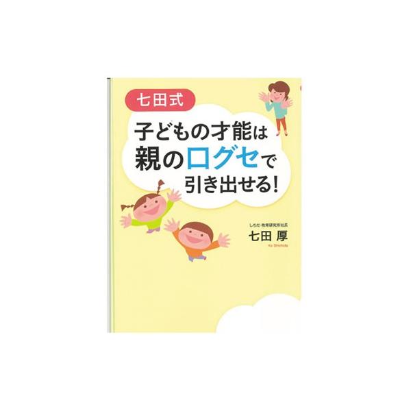七田式　子どもの才能は親の口グセで引き出せる！