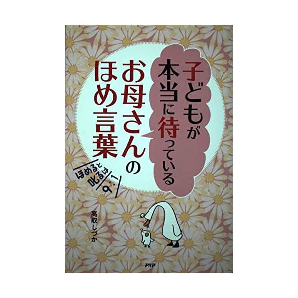 (中古)子どもが本当に待っているお母さんのほめ言葉: ほめると叱るは9:1 高取しづか