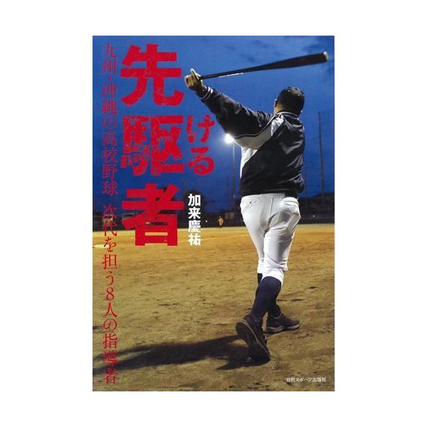 （中古）先駆ける者 -九州・沖縄の高校野球 次代を担う8人の指導者- 加来慶祐