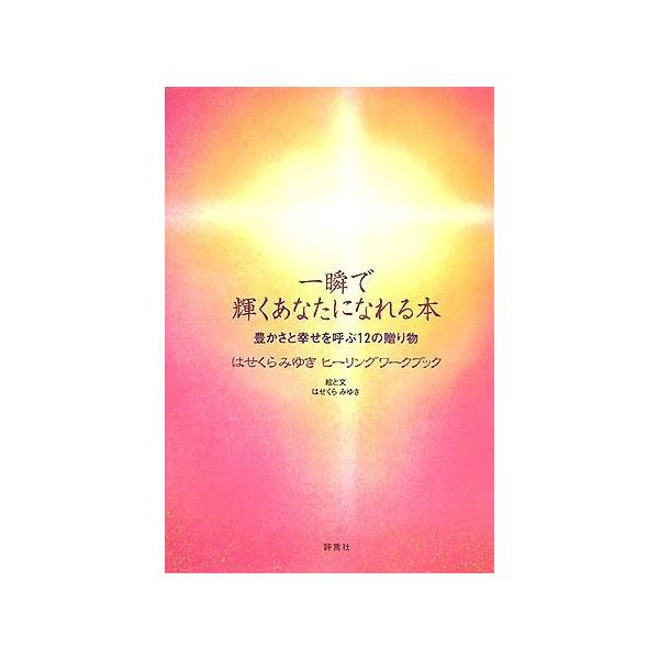 （中古）一瞬で輝くあなたになれる本 豊かさと幸せを呼ぶ12の贈り物 はせくらみゆきヒーリングワークブック はせくら みゆき