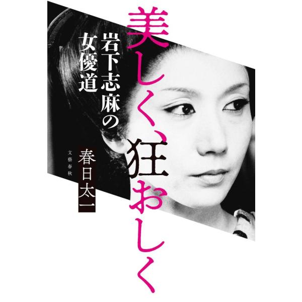 （中古）美しく、狂おしく 岩下志麻の女優道 春日 太一