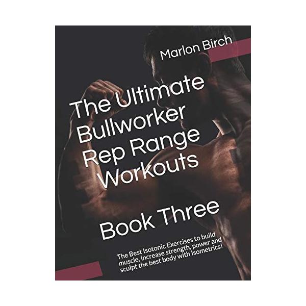 The Ultimate Bullworker Rep Range Workouts Book Three: The Best Isotonic