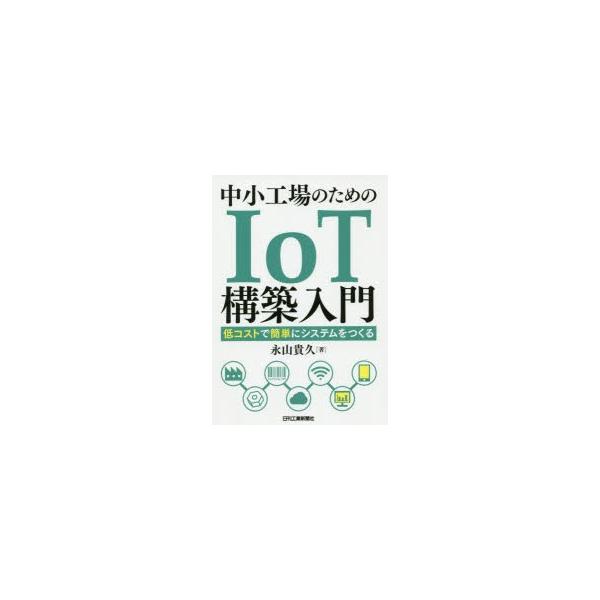 【送料無料】[本/雑誌]/中小工場のためのIoT構築入門 低コストで簡単にシステムをつくる/永山貴久/著