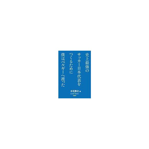 中古単行本(実用) ≪社会≫ 史上最強のサッカー日本代表をつくるために僕はベルギーへ渡った / 立石敬之