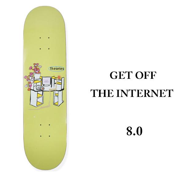 THEORIES DECK セオリーズ デッキ 8.0インチ GET OFF THE INTERNET
