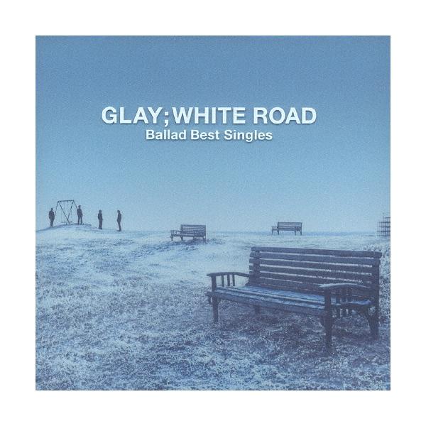 GLAY　 WHITE ROAD 　アルバムCD GLAY -Ballad Best Singles-WHITE ROAD CD : タワーレコード