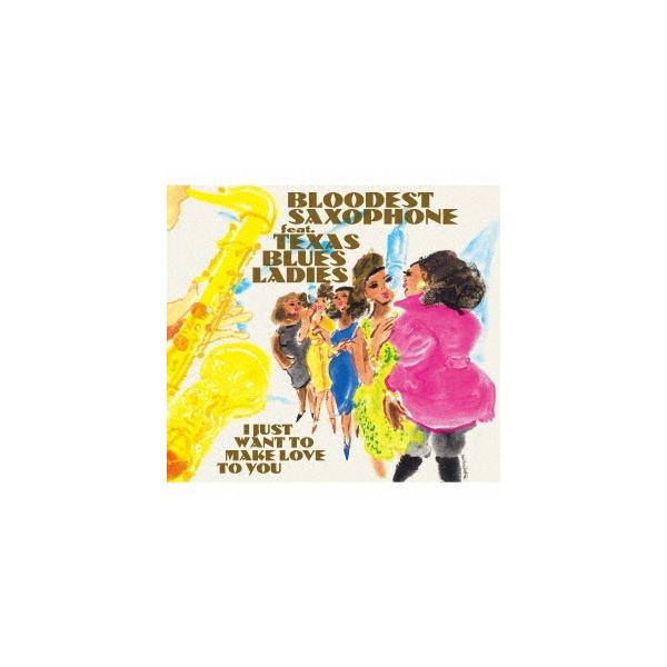 ブラッデスト・サキソフォン feat.テキサス・ブルース・レディース『BLOODEST SAXOPHONE I JUST WANT TO MAKE LOVE TO YOU CD 』（スペースエイジ）