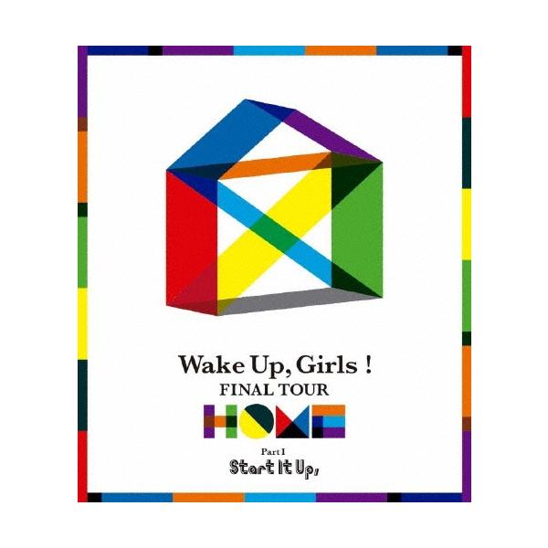 Wake Up,Girls! FINAL TOUR - HOME -〜PART I Start It Up,〜 Blu-ray Disc