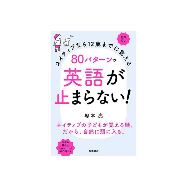 塚本亮 ネイティブなら12歳までに覚える 80パターンで英語が止まらない! Book :5259815:タワーレコード !店 通販 80パターンで英語が止まらない! ネイティブなら12歳までに覚える 音声DL 高橋書店 塚本亮(単行本(ソフトカバー))