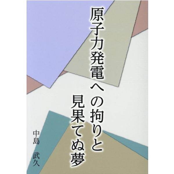 [本/雑誌]/原子力発電への拘りと見果てぬ夢/中島武久/著