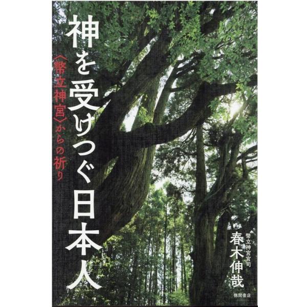 神を受けつぐ日本人 〈幣立神宮〉からの祈り/春木伸哉