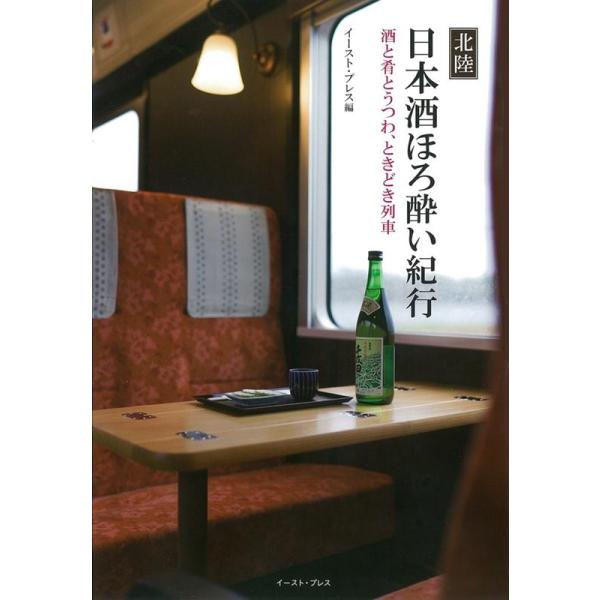 [本/雑誌]/北陸日本酒ほろ酔い紀行 酒と肴とうつわ、ときどき列車/イースト・プレス/編