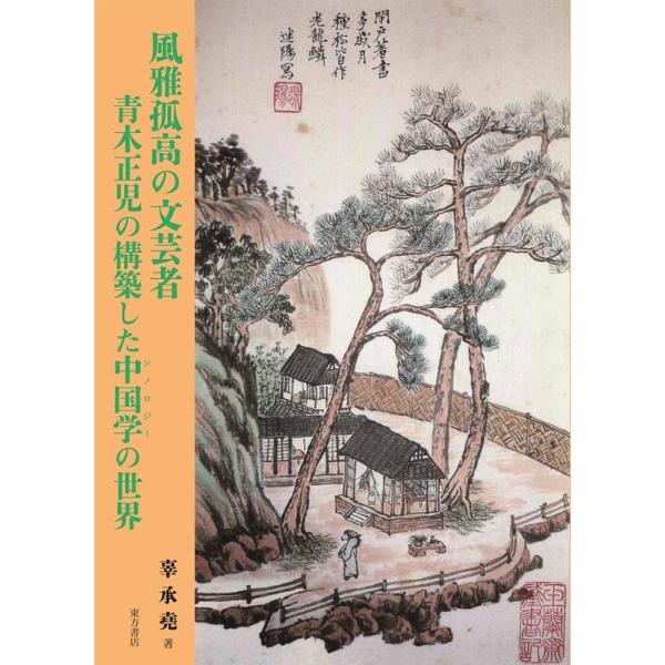 風雅孤高の文芸者　青木正児の構築した中国学（シノロジー）の世界/東方書店/辜承堯（単行本） 辜承堯 風雅孤高の文芸者 青木正児の構築した中国学(シノロジー