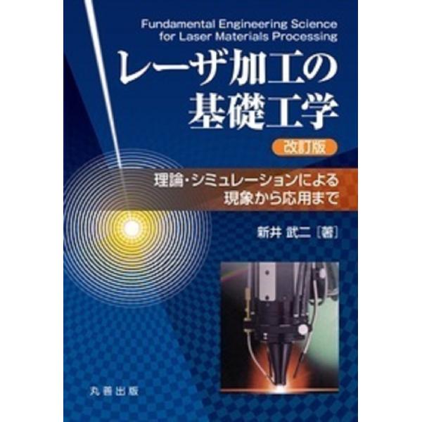 レ-ザ加工の基礎工学 理論・シミュレ-ションによる現象から応用まで 改訂版/丸善出版/新井武二（単行本） 新井武二 レーザ加工の基礎工学 改訂版 理論・シミュレーションによる