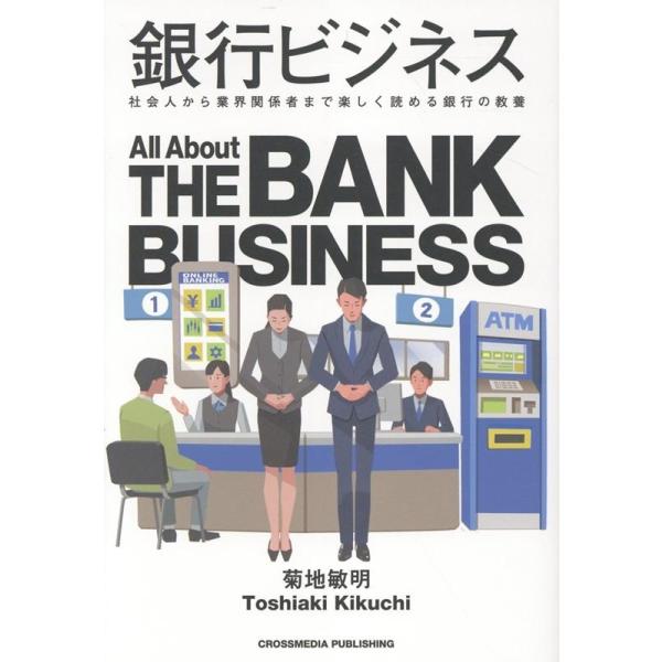 [本/雑誌]/銀行ビジネス 社会人から業界関係者まで楽しく読める銀行の教養/菊地敏明/著