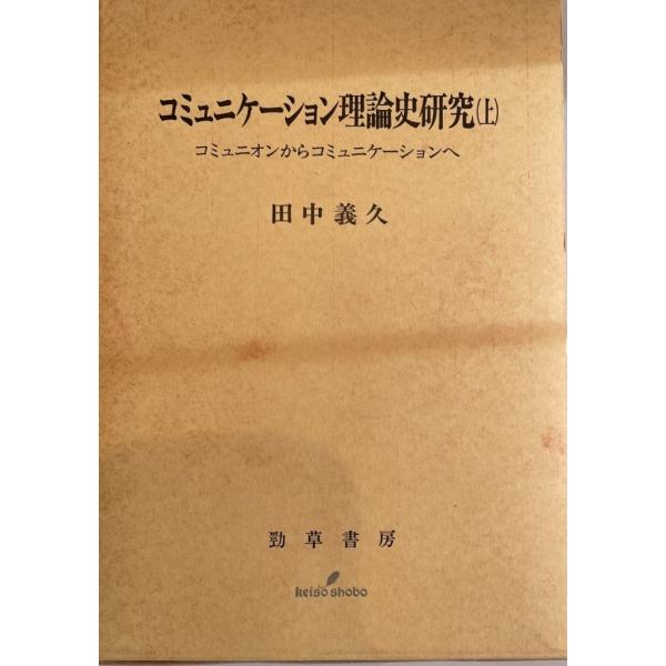 コミュニケーション理論史研究〈上〉コミュニオンからコミュニケーションへ [単行本] 田中 義久