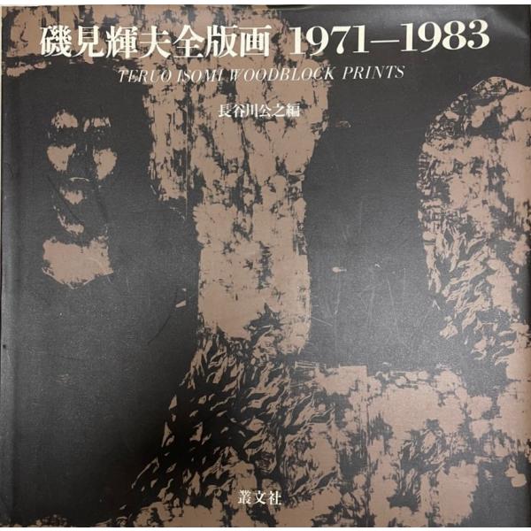 磯見輝夫　凝視 磯見輝夫全版画 : 1971-1983 Teruo Isomi woodblock prints : 株式会社