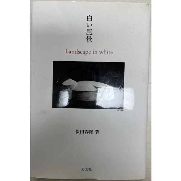・書名：白い風景 ・ISBN： ・著者：保田春彦 著 ・出版元：形文社 ・刊行年：2006.4 ・解説：