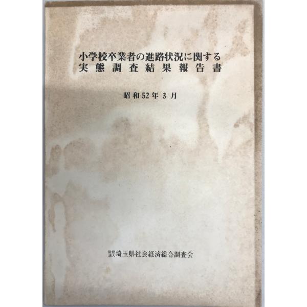 ・書名：小学校卒業者の進路状況に関する実態調査結果報告書 ・ISBN： ・著者： ・出版元：財団法人埼玉県社会経済総合調査会 ・刊行年：1977.3 ・解説：表紙汚れ有り,_書き込み有り