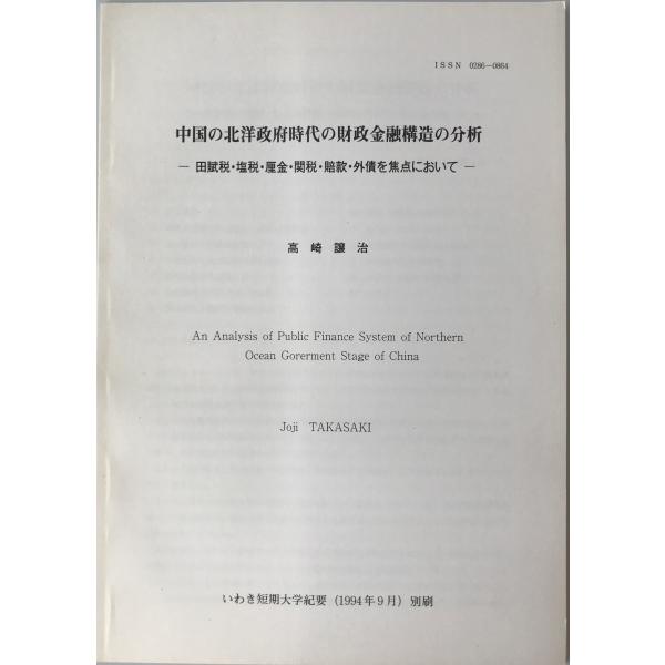 ・書名：中国の北洋政府時代の財政金融構造の分析 : 田賦税・塩税・厘金・関税・賠款・外債を焦点において ・ISBN： ・著者：高崎譲治 ・出版元：いわき短期大学 ・刊行年： ・解説：いわき短期大学紀要　1994年9月　別刷。