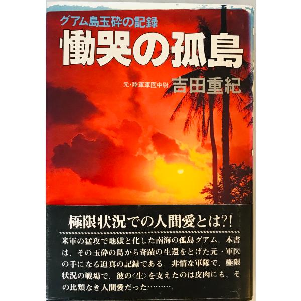 [書名] 慟哭の孤島 : グアム島玉砕の記録　吉田重紀 著　広済堂　1981年3月[ISBN] B000J80HV0[著者] 吉田重紀 著[発行所・発行年] 広済堂　1981年3月[仕様] [状態] 状態 【管理コード】KO-271W-1V1K