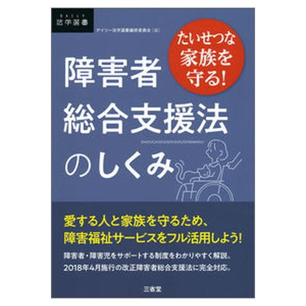 たいせつな家族を守る!障害者総合支援法のしくみ DAILY法学選書 / デイリー法学選書編修委員会  〔本〕