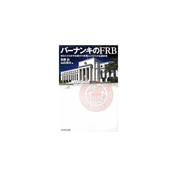 バ-ナンキのＦＲＢ 知られざる米中央銀行の実態とこれからの金融政策/ダイヤモンド社/加藤出（単行本） 中古