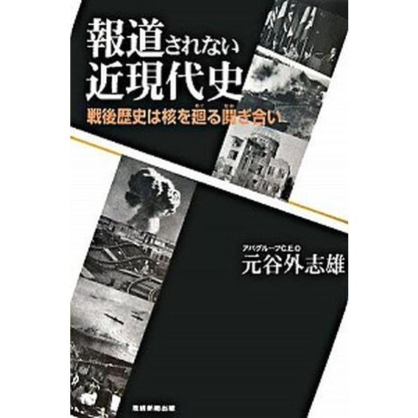 報道されない近現代史 戦後歴史は核を廻る鬩ぎ合い/産經新聞出版/元谷外志雄（単行本） 中古