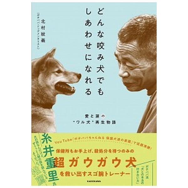 どんな咬み犬でもしあわせになれる 愛と涙の“ワル犬”再生物語/ＫＡＤＯＫＡＷＡ/北村紋義（単行本） 中古