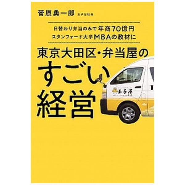 東京大田区・弁当屋のすごい経営 日替わり弁当のみで年商７０億円スタンフォード大学Ｍ/扶桑社/菅原勇一郎（単行本（ソフトカバー）） 中古
