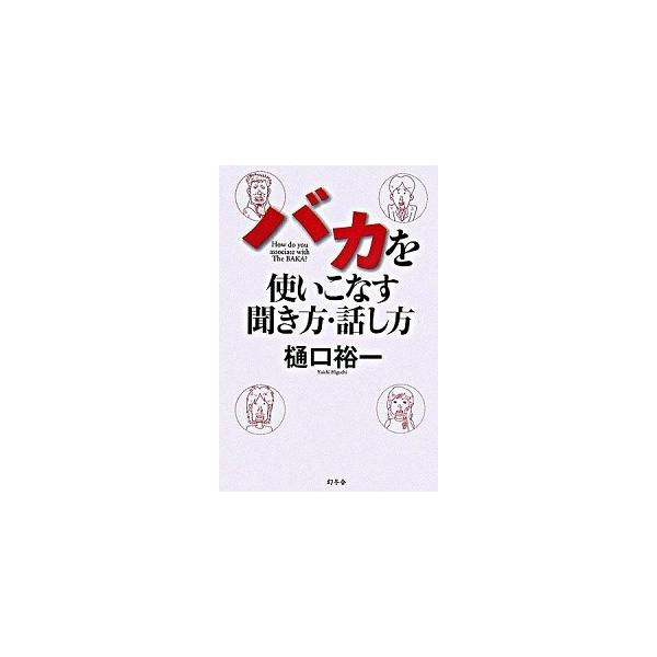 バカを使いこなす聞き方・話し方/幻冬舎/樋口裕一（単行本） 中古