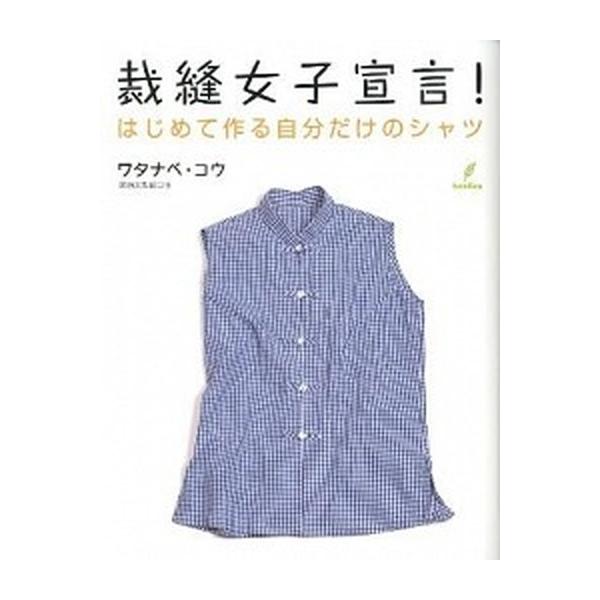 裁縫女子宣言！ はじめて作る自分だけのシャツ/バジリコ/ワタナベコウ（大型本） 中古