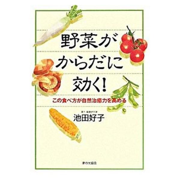 野菜がからだに効く！ この食べ方が自然治癒力を高める/家の光協会/池田好子（薬膳研究）（単行本） 中古
