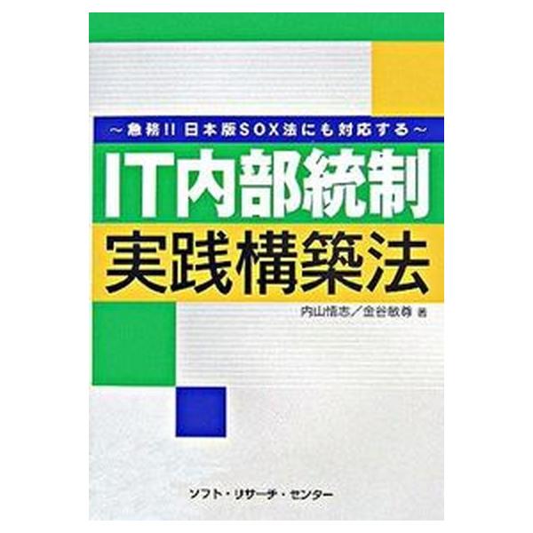 ＩＴ内部統制実践構築法 急務！！日本版ＳＯＸ法にも対応する/ソフト・リサ-チ・センタ-/内山悟志（単行本） 中古