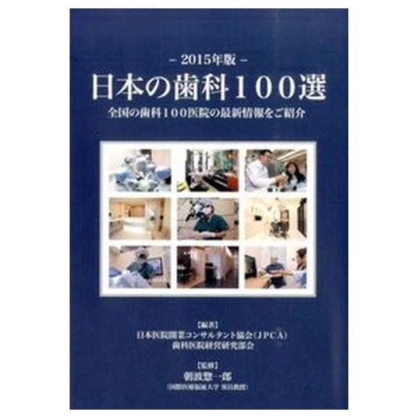 日本の歯科１００選 全国の歯科１００医院の最新情報をご紹介 ２０１５年版/ごま書房新社/日本医院開業コンサルタント協会（単行本（ソフトカバー）） 中古
