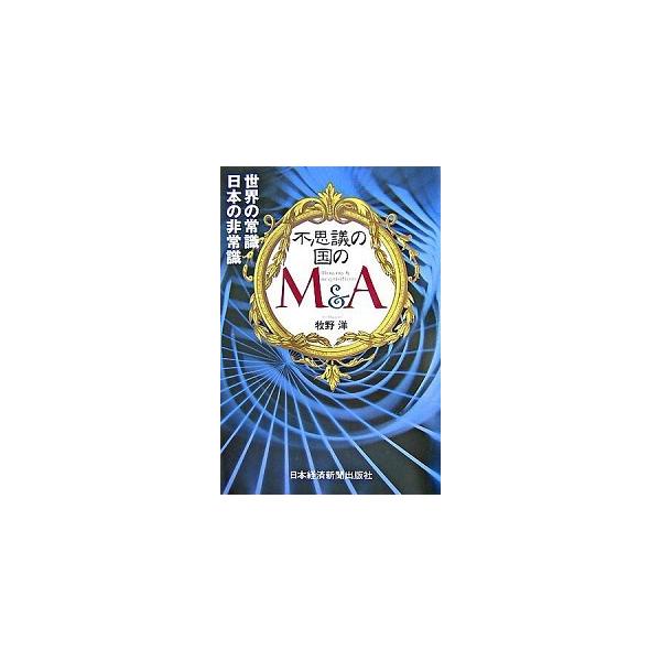 不思議の国のＭ＆Ａ 世界の常識日本の非常識/日経ＢＰＭ（日本経済新聞出版本部）/牧野洋（単行本） 中古